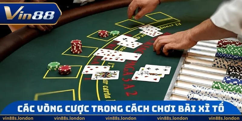Các vòng cược trong Cách chơi bài Xì Tố 
