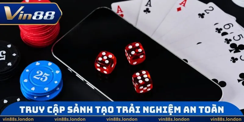 Truy cập sảnh uy tín tạo trải nghiệm an toàn